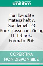 Fundberichte Materialheft A Sonderheft 23 E-BookTrassenarchäologie II. E-book. Formato PDF ebook di Bundesdenkmalamt