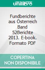 Fundberichte aus Österreich Band 52Berichte 2013. E-book. Formato PDF ebook di Bundesdenkmalamt