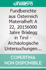 Fundberichte aus Österreich Materialheft A 22, 20156000 Jahre Brixlegg in Tirol - Archäologische Untersuchungen auf den Fundstellen Mariahilfbergl und Hochkapelle am Mehrnstein. E-book. Formato PDF ebook di Bundesdenkmalamt