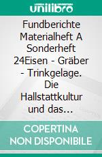 Fundberichte Materialheft A Sonderheft 24Eisen - Gräber - Trinkgelage. Die Hallstattkultur und das Burgenland. E-book. Formato PDF ebook