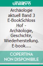 Archäologie aktuell Band 3 E-BookSchloss Hof - Archäologie, Geschichte, Wiederherstellung. E-book. Formato PDF ebook di archaeopublications GbR Mag. Nikolaus Hofer und Mag. Franz Sauer