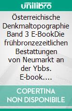 Österreichische Denkmaltopographie Band 3 E-BookDie frühbronzezeitlichen Bestattungen von Neumarkt an der Ybbs. E-book. Formato PDF ebook di Bundesdenkmalamt