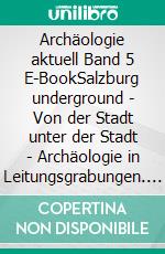 Archäologie aktuell Band 5 E-BookSalzburg underground - Von der Stadt unter der Stadt - Archäologie in Leitungsgrabungen. E-book. Formato PDF ebook di Peter Höglinger