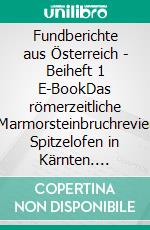 Fundberichte aus Österreich - Beiheft 1 E-BookDas römerzeitliche Marmorsteinbruchrevier Spitzelofen in Kärnten. E-book. Formato PDF ebook di Bundesdenkmalamt