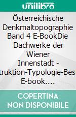 Österreichische Denkmaltopographie Band 4 E-BookDie Dachwerke der Wiener Innenstadt - Konstruktion-Typologie-Bestand. E-book. Formato PDF ebook di Bundesdenkmalamt