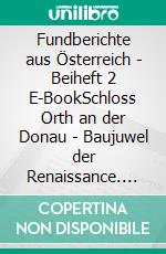 Fundberichte aus Österreich - Beiheft 2 E-BookSchloss Orth an der Donau - Baujuwel der Renaissance. E-book. Formato PDF ebook di Bundesdenkmalamt