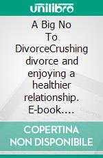 A Big No To DivorceCrushing divorce and enjoying a healthier relationship. E-book. Formato EPUB