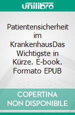 Patientensicherheit im KrankenhausDas Wichtigste in Kürze. E-book. Formato EPUB ebook di Norbert Pateisky