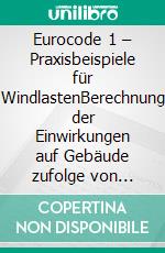 Eurocode 1 – Praxisbeispiele für WindlastenBerechnung der Einwirkungen auf Gebäude zufolge von statischen und dynamischen Windkräften - Inkl. Addendum „Neuerungen durch Neuausgabe ÖNORM B 1991-1-4:2019-07-15“. E-book. Formato PDF ebook