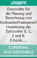 Eurocodes für die Planung und Berechnung von BetonbautenPraxisgerechte Umsetzung der Eurocodes 0, 1, 2 und 8. E-book. Formato PDF