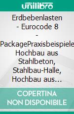 Erdbebenlasten - Eurocode 8 - PackagePraxisbeispiele Hochbau aus Stahlbeton, Stahlbau-Halle, Hochbau aus Mauerwerk und Brücke aus Stahlbeton. E-book. Formato PDF ebook