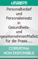 Personalbedarf und Personaleinsatz in Gesundheits- und PflegeunternehmenMaßstäbe für die Praxis. E-book. Formato EPUB ebook