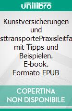 Kunstversicherungen und KunsttransportePraxisleitfaden mit Tipps und Beispielen. E-book. Formato EPUB ebook