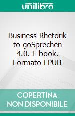 Business-Rhetorik to goSprechen 4.0. E-book. Formato EPUB ebook