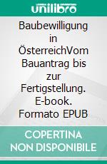 Baubewilligung in ÖsterreichVom Bauantrag bis zur Fertigstellung. E-book. Formato EPUB