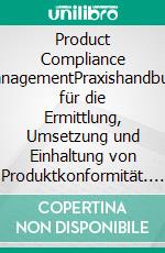 Product Compliance ManagementPraxishandbuch für die Ermittlung, Umsetzung und Einhaltung von Produktkonformität. E-book. Formato EPUB ebook di Michael Loerzer