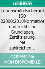 Lebensmittelsicherheit ISO 22000:2018Normative und rechtliche Grundlagen, Zertifizierung. Mit zahlreichen Praxistipps. E-book. Formato EPUB ebook