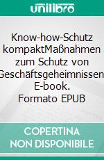 Know-how-Schutz kompaktMaßnahmen zum Schutz von Geschäftsgeheimnissen. E-book. Formato EPUB ebook