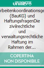 Bauarbeitenkoordinationsgesetz (BauKG) und HaftungsfragenDie zivilrechtliche und verwaltungsrechtliche Haftung im Rahmen der Baukoordination. E-book. Formato EPUB ebook