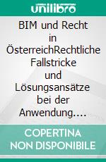 BIM und Recht in ÖsterreichRechtliche Fallstricke und Lösungsansätze bei der Anwendung. E-book. Formato EPUB ebook