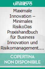 Maximale Innovation – Minimales RisikoDas Praxishandbuch für Business Innovation und Risikomanagement. E-book. Formato EPUB ebook