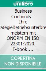 Business Continuity - Ihre KrisenstrategieBetriebsunterbrechungen meistern mit ÖNORM EN ISO 22301:2020. E-book. Formato EPUB ebook di Wolfgang H. Mahr