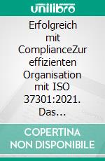 Erfolgreich mit ComplianceZur effizienten Organisation mit ISO 37301:2021. Das Praxishandbuch. E-book. Formato EPUB