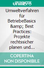 Umweltverfahren für BetriebeBasics &amp; Best Practices: Projekte rechtssicher planen und umsetzen. E-book. Formato EPUB ebook