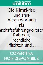 Die Klimakrise und Ihre Verantwortung als GeschäftsführungPolitischer Rahmen, rechtliche Pflichten und Standards. E-book. Formato EPUB ebook di Armin Assadi