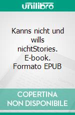 Kanns nicht und wills nichtStories. E-book. Formato EPUB ebook