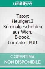 Tatort Heuriger13 Kriminalgeschichten aus Wien. E-book. Formato EPUB