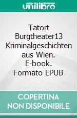 Tatort Burgtheater13 Kriminalgeschichten aus Wien. E-book. Formato EPUB ebook