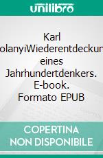 Karl PolanyiWiederentdeckung eines Jahrhundertdenkers. E-book. Formato EPUB ebook