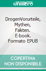 DrogenVorurteile, Mythen, Fakten. E-book. Formato EPUB ebook