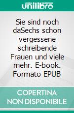 Sie sind noch daSechs schon vergessene schreibende Frauen und viele mehr. E-book. Formato EPUB ebook