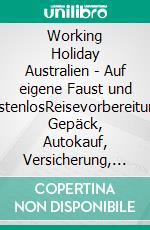 Working Holiday Australien - Auf eigene Faust und kostenlosReisevorbereitung, Gepäck, Autokauf, Versicherung, Steuernummer und 1000 Tipps. E-book. Formato EPUB