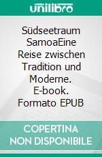 Südseetraum SamoaEine Reise zwischen Tradition und Moderne. E-book. Formato EPUB ebook