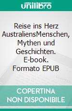 Reise ins Herz AustraliensMenschen, Mythen und Geschichten. E-book. Formato EPUB ebook