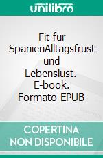 Fit für SpanienAlltagsfrust und Lebenslust. E-book. Formato EPUB