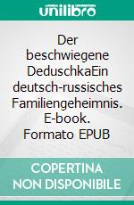 Der beschwiegene DeduschkaEin deutsch-russisches Familiengeheimnis. E-book. Formato EPUB ebook