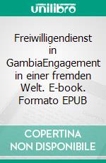 Freiwilligendienst in GambiaEngagement in einer fremden Welt. E-book. Formato EPUB ebook di Konrad Müller