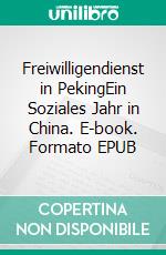 Freiwilligendienst in PekingEin Soziales Jahr in China. E-book. Formato EPUB ebook di Sebastian Dern