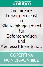 Sri Lanka - Freiwilligendienst in SüdasienEngagement für Elefantenwaisen und Meeresschildkröten. E-book. Formato EPUB ebook di Nelly Thompson