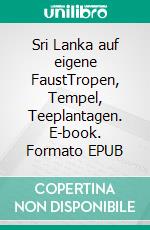 Sri Lanka auf eigene FaustTropen, Tempel, Teeplantagen. E-book. Formato EPUB