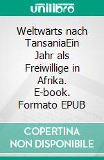 Weltwärts nach TansaniaEin Jahr als Freiwillige in Afrika. E-book. Formato EPUB ebook