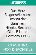 Das Herz SaigonsVietnams mystische Gans, ein Hippie, Sex und Gier. E-book. Formato EPUB