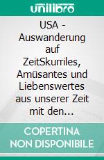 USA - Auswanderung auf ZeitSkurriles, Amüsantes und Liebenswertes aus unserer Zeit mit den Eingeborenen. E-book. Formato EPUB ebook di Jürgen Halder