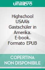 Highschool USAAls Gastschüler in Amerika. E-book. Formato EPUB ebook di Georg Beckmann