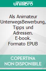 Als Animateur UnterwegsBewerbung, Tipps und Adressen. E-book. Formato EPUB ebook di Georg Beckmann