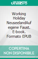 Working Holiday NeuseelandAuf eigene Faust. E-book. Formato EPUB ebook